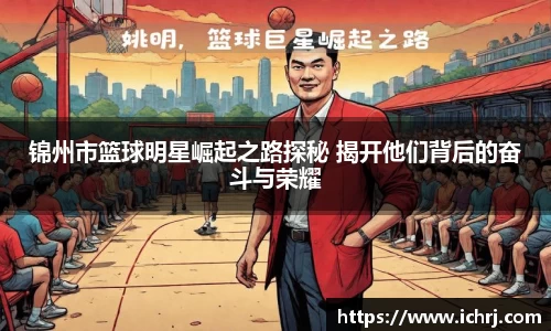 锦州市篮球明星崛起之路探秘 揭开他们背后的奋斗与荣耀