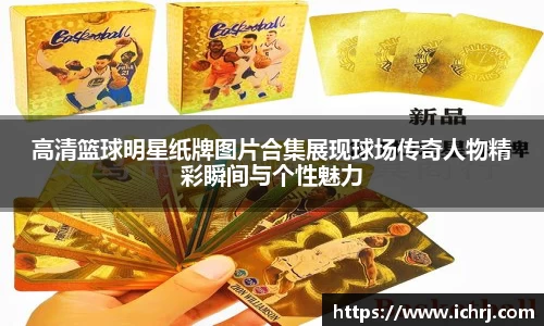 高清篮球明星纸牌图片合集展现球场传奇人物精彩瞬间与个性魅力