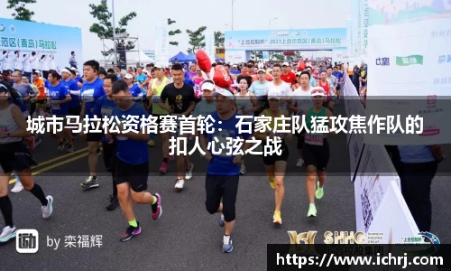 城市马拉松资格赛首轮：石家庄队猛攻焦作队的扣人心弦之战