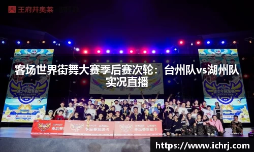 客场世界街舞大赛季后赛次轮：台州队vs湖州队实况直播
