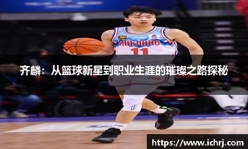 齐麟：从篮球新星到职业生涯的璀璨之路探秘